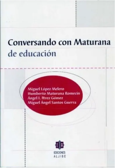 Melero, M., Maturana, H., Pérez Gómez, A.I y Santos Guerra, M. 2003. Conversando con Maturana de educación. Aljibe. ISBN 8497001087. Enlace