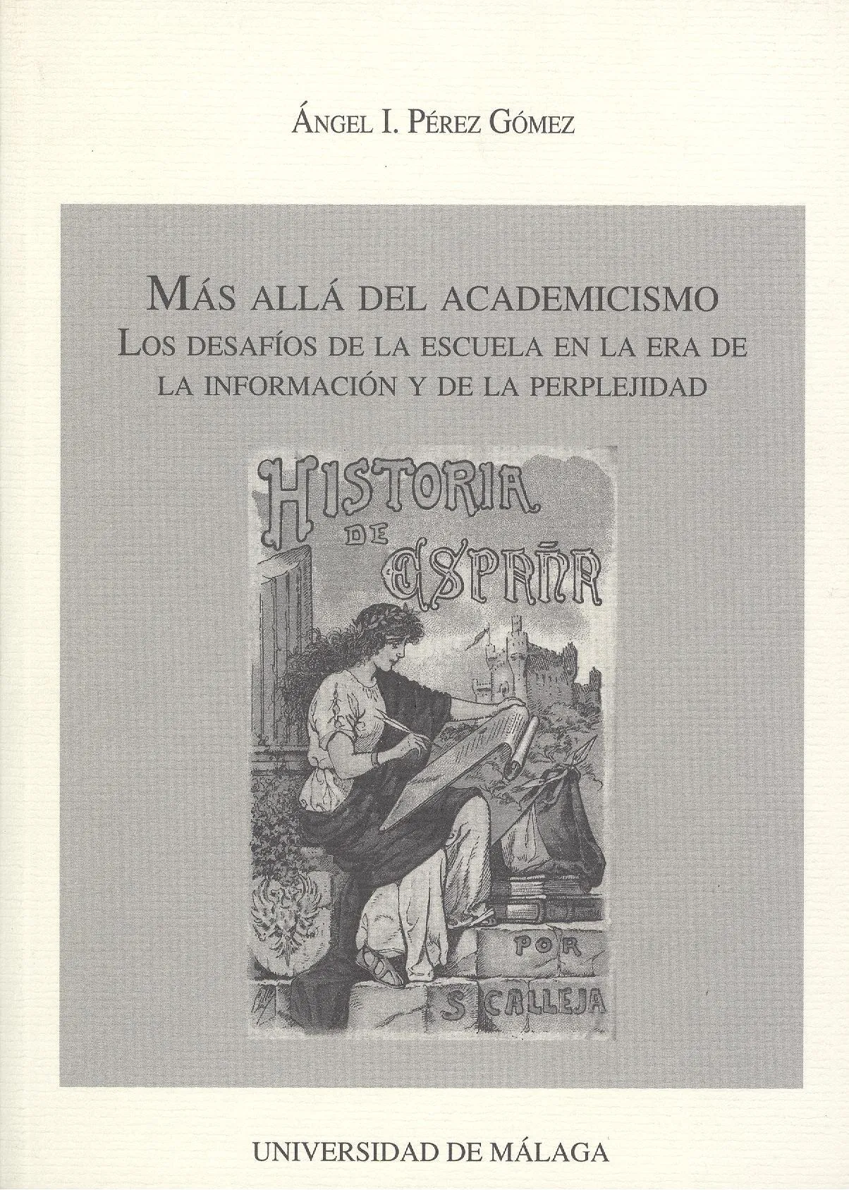 Pérez Gómez, A. I. 2003. Más allá del academicismo: Los desafíos de la escuela en la era de la información y de la perplejidad. Málaga: Servicio de publicaciones de la Universidad de Málaga. ISBN: 8474968305. Enlace