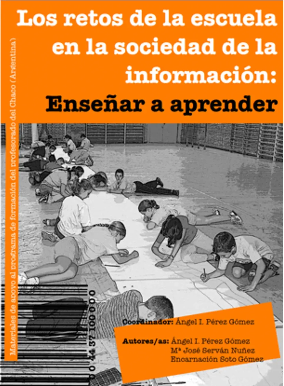 Soto Gómez, E., Pérez Gómez, A.I. y Serván Núñez, M.J 2007. Los retos de la escuela en la sociedad de la información: Enseñar a aprender. Gobierno de la provincia de Chaco (Argentina)