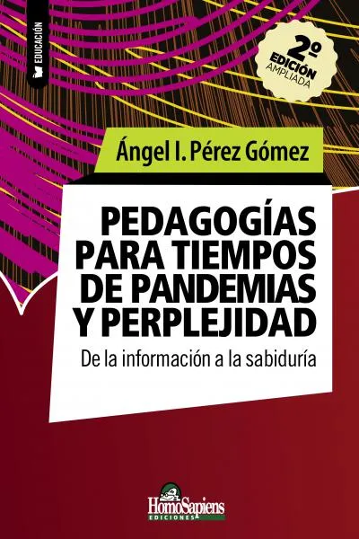 Ángel I Pérez Gómez 2017. Pedagogías para tiempos de pandemias y perplejidad. Rosario (Argentina): Homo Sapiens. Enlace